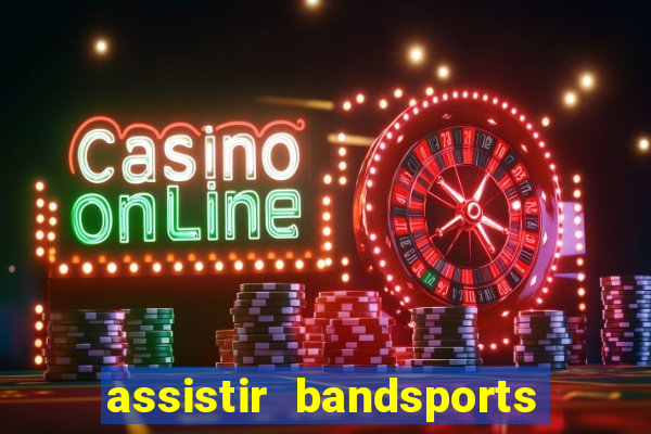 assistir bandsports ao vivo gratis